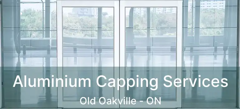  Aluminium Capping Services Old Oakville - ON