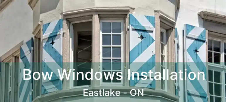  Bow Windows Installation Eastlake - ON