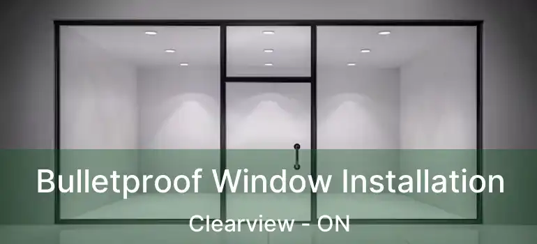  Bulletproof Window Installation Clearview - ON