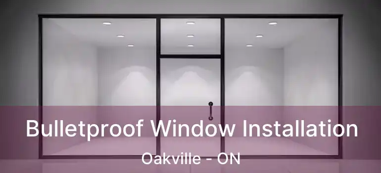  Bulletproof Window Installation Oakville - ON