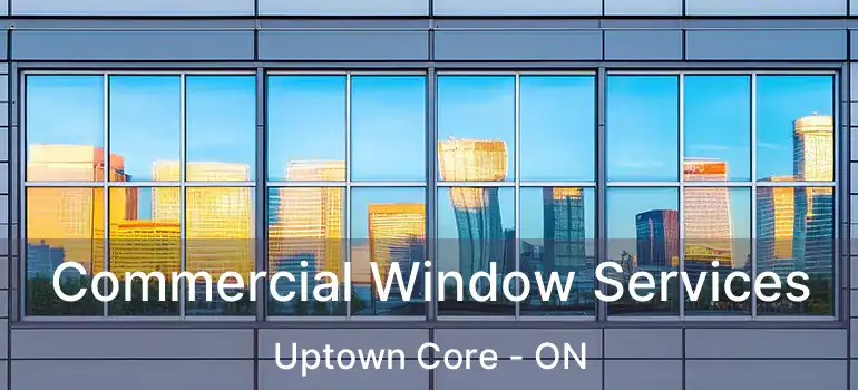  Commercial Window Services Uptown Core - ON