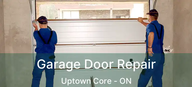  Garage Door Repair Uptown Core - ON