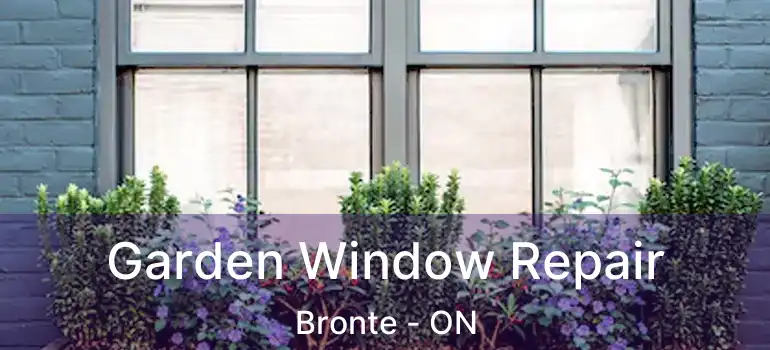  Garden Window Repair Bronte - ON