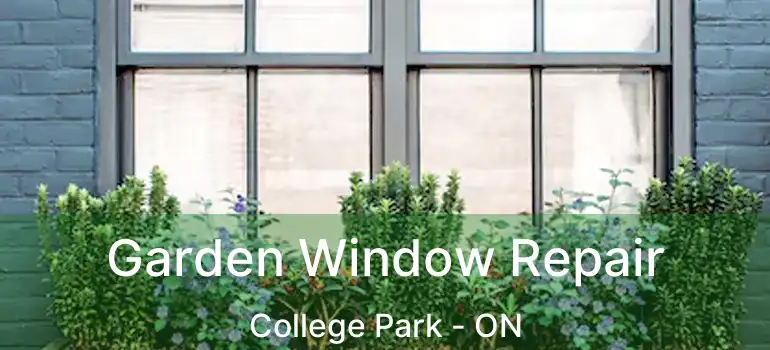  Garden Window Repair College Park - ON