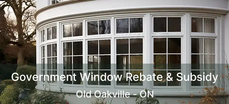  Government Window Rebate & Subsidy Old Oakville - ON