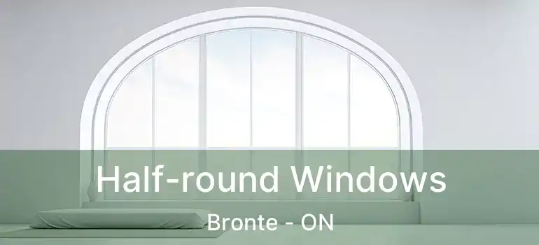  Half-round Windows Bronte - ON