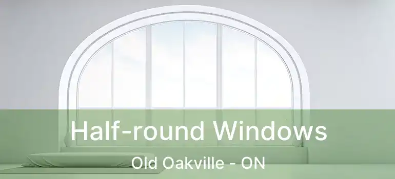  Half-round Windows Old Oakville - ON
