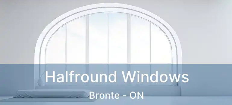  Halfround Windows Bronte - ON