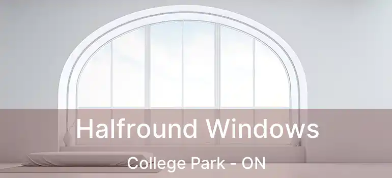  Halfround Windows College Park - ON