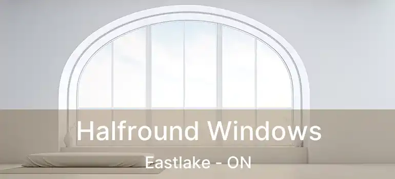  Halfround Windows Eastlake - ON