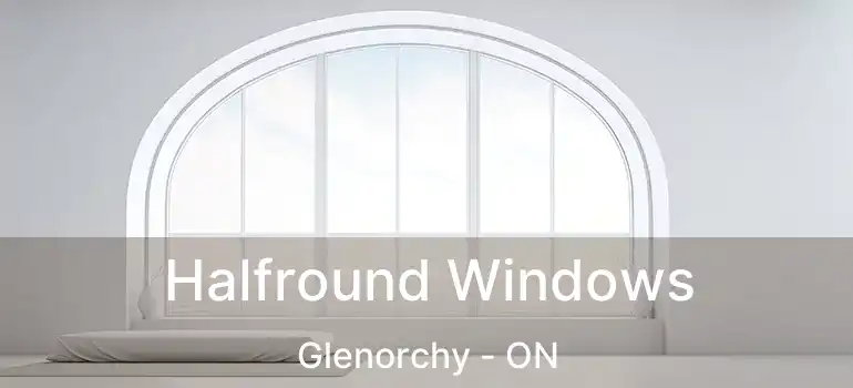  Halfround Windows Glenorchy - ON