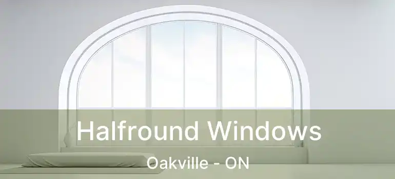  Halfround Windows Oakville - ON