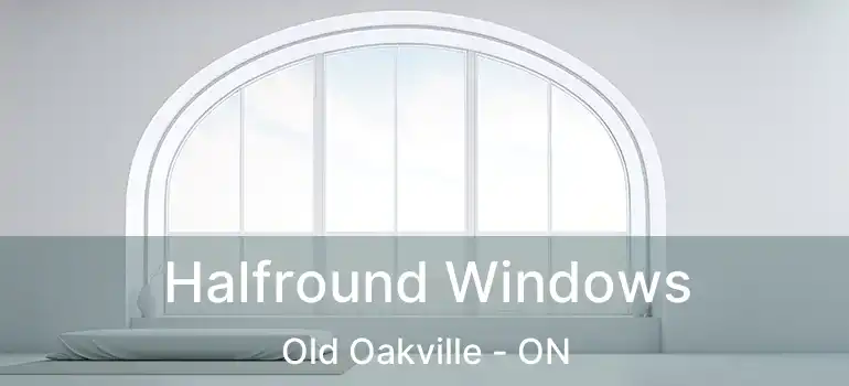  Halfround Windows Old Oakville - ON
