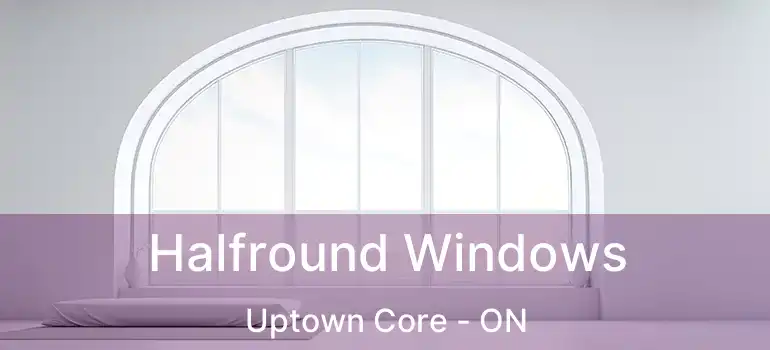  Halfround Windows Uptown Core - ON