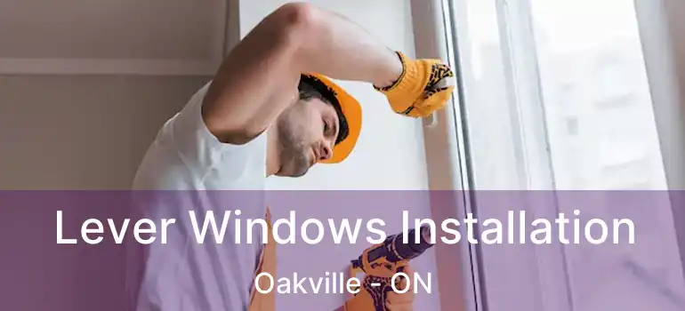  Lever Windows Installation Oakville - ON