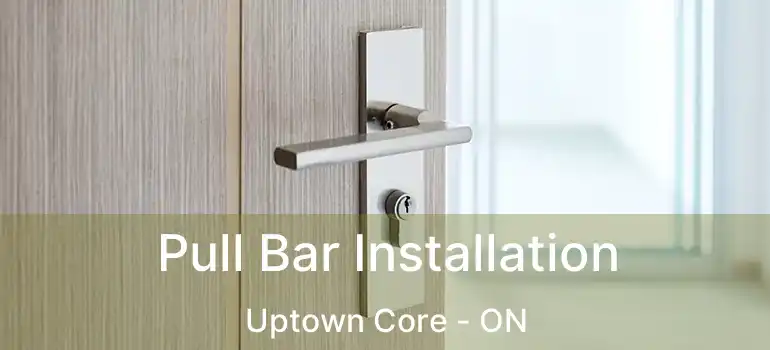  Pull Bar Installation Uptown Core - ON