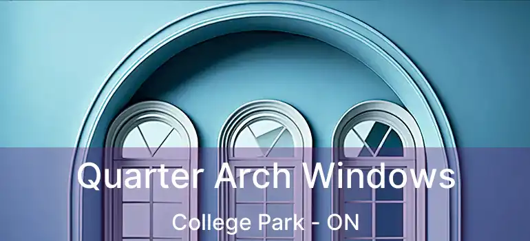  Quarter Arch Windows College Park - ON