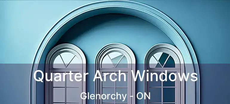  Quarter Arch Windows Glenorchy - ON