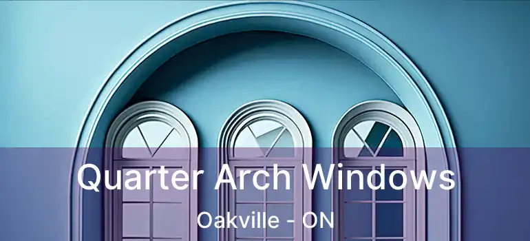  Quarter Arch Windows Oakville - ON