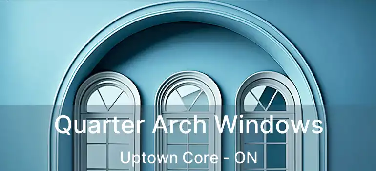  Quarter Arch Windows Uptown Core - ON