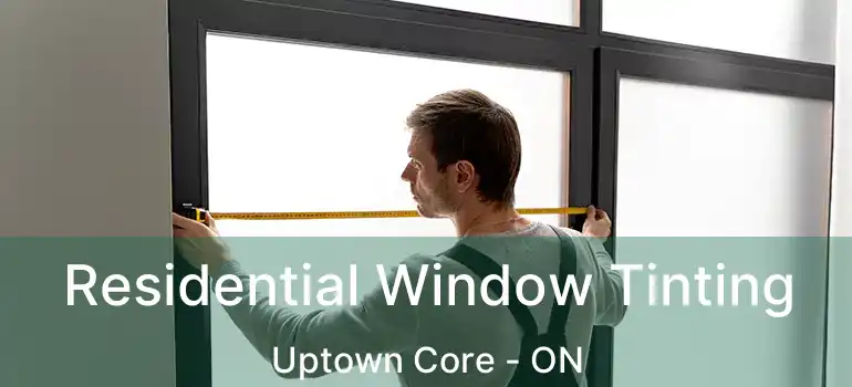  Residential Window Tinting Uptown Core - ON