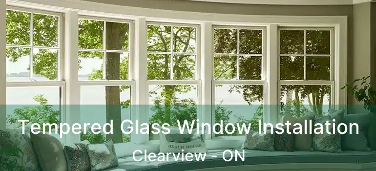  Tempered Glass Window Installation Clearview - ON