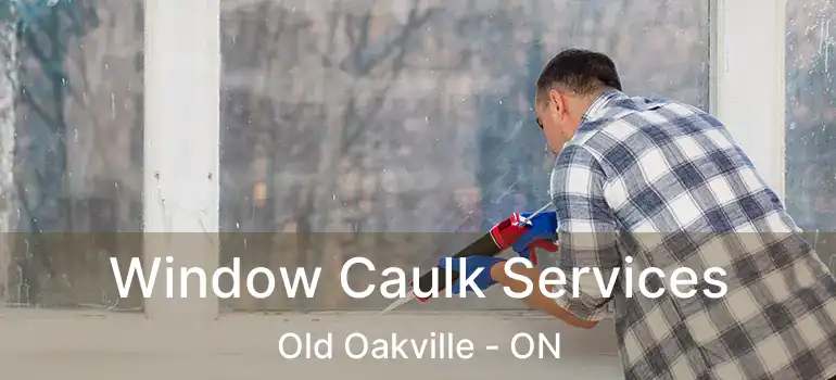  Window Caulk Services Old Oakville - ON