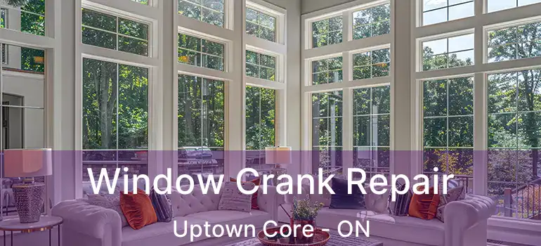  Window Crank Repair Uptown Core - ON