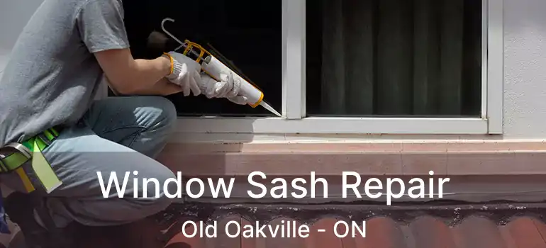  Window Sash Repair Old Oakville - ON