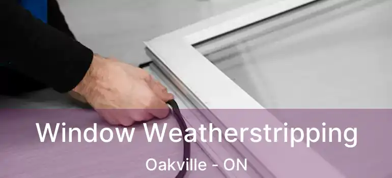  Window Weatherstripping Oakville - ON