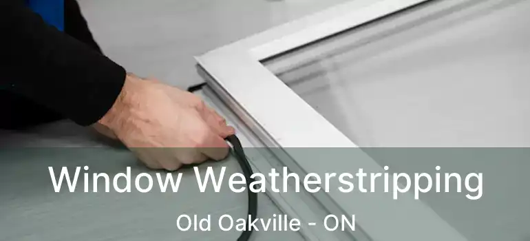  Window Weatherstripping Old Oakville - ON
